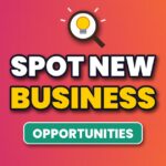 Magnifying glass over a glowing lightbulb with the words Spot New Business Opportunities, showing how to find business opportunities others overlook